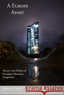 A Europe Apart: History and Politics of European Monetary Integration Roberto Di Quirico 9788883980978 European Press Academic Publishing