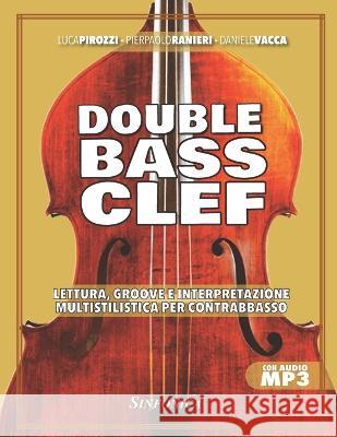 Double Bass Clef: Lettura, Groove E Interpretazione Multistilistica Per Contrabbasso Luca Pirozzi Pierpaolo Ranieri Daniele Vacca 9788884004642
