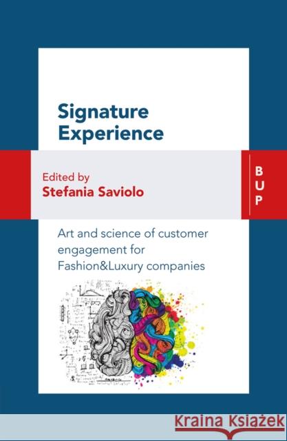 Signature Experience: Art and Science of Customer Engagement for Fashion&luxury Companies Stefania Saviolo 9788885486591 Bocconi University Press