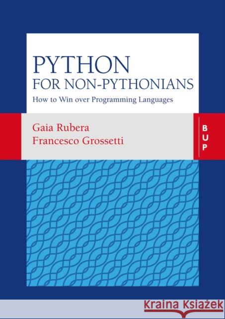 Python for Non-Pythonians: How to Win Over Programming Languages Francesco Grossetti Gaia Rubera 9788885486867 Egea Spa - Bocconi University Press