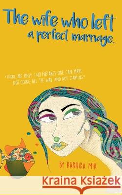 The Wife Who Left A Perfect Marriage: There are only two mistakes one can make. Not going all the way and not starting. Radhika Mia 9788885608177 Crowdbooks