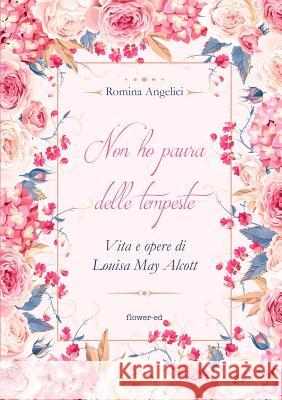 Non ho paura delle tempeste. Vita e opere di Louisa May Alcott Angelici, Romina 9788885628267