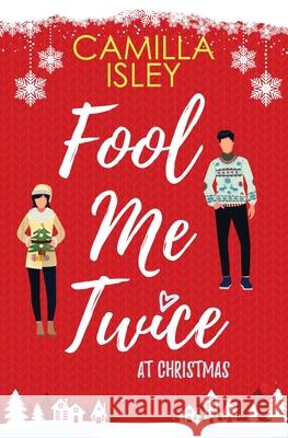 Fool Me Twice at Christmas: A Fake Relationship, Small Town, Holiday Romantic Comedy Camilla Isley 9788887269581 Pink Bloom Press