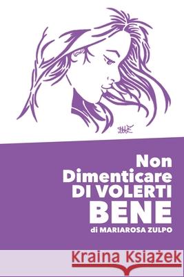 Non Dimenticare DI VOLERTI BENE Mariarosa Zulpo 9788888669656 Alcione Editore