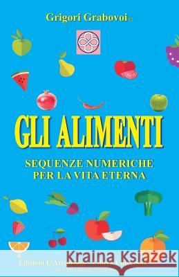 Gli Alimenti: Sequenze numeriche per la Vita Eterna Grabovoi, Grigori 9788889517192