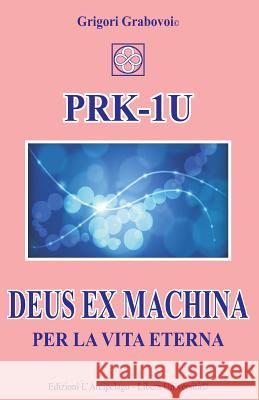 PRK-1U Deus ex Machina per la Vita Eterna: Lezioni per l'uso del dispositivo tecnico PRK-1U Grabovoi, Grigori 9788889517208 Edizioni L'Arcipelago