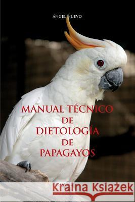 MANUAL TÉCNICO de DIETOLOGÍA de PAPAGAYOS Ángel Nuevo 9788889662960 Castel Negrino