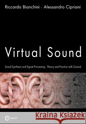 Virtual Sound - Sound Synthesis and Signal Processing - Theory and Practice with Csound Riccardo Bianchini Alessandro Cipriani 9788890026140