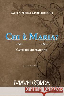 Chi e' Maria?: Catechismo mariano Di Pietro, Carlo 9788890074769 Sursum Corda