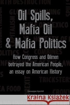 Oil Spills, Mafia Oil & Mafia Politics Giuseppe Ayroldi 9788890444029 Le Vespe