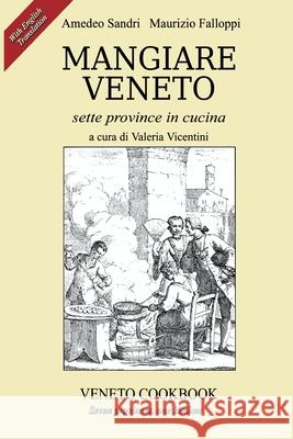 Mangiare Veneto -Veneto Cookbook: sette province in cucina - seven provinces, one kitchen Maurizio Falloppi Valeria Vicentini Amedeo Sandri 9788890452406