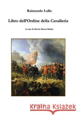 Libro dell'Ordine della Cavalleria Alessio Bruno Bedini, Raimondo Lullo 9788890467011 Avanguardia