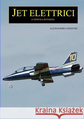 Jet elettrici Alessandro Ginestri 9788890553233 L'Aeroplanino Editore