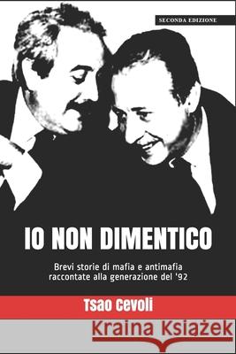 Io non dimentico: Brevi storie di mafia e antimafia raccontate alla generazione del '92 Tsao Cevoli 9788890572012