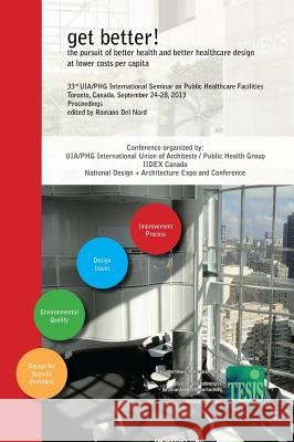 get better! the pursuit of better health and better healthcare design at lower costs per capita. Proceedings of the 33rd UIA/PHG International Seminar on Public Healthcare Facilities - Toronto, Canada Cliff Harvey, Warren Kerr, Romano Del Nord 9788890787249 Tesis - University of Florence