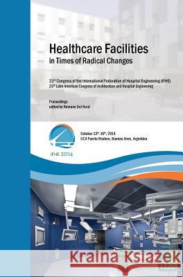 Healthcare Facilities in Times of Radical Changes. Proceedings of the 23rd Congress of the International Federation of Hospital Engineering (IFHE), 25th Latin American Congress of Architecture and Hos Luciano Monza, Liliana Font, Romano Del Nord 9788890787263