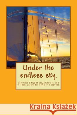 Under the endless sky. A thousand days of sea, adventure, and freedom: around the world on a sailboat. Eordegh, Elisabetta 9788890842528