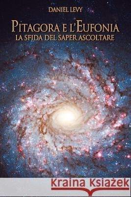 Pitagora e l'Eufonia - La Sfida del Saper Ascoltare Levy, Daniel 9788890849862