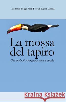 La mossa del tapiro: una storia di Amazzonia, calcio e amache Fossati, Miki 9788890917264 Poggi Leonardo