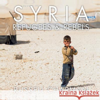 Syria: Refugees and Rebels Russell Chapman 9788890976308