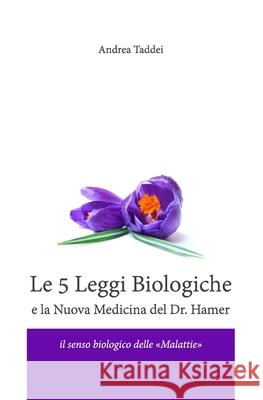 Le 5 Leggi Biologiche e la Nuova Medicina del Dr. Hamer Andrea Taddei 9788890976988 Andrea Taddei