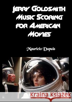 Jerry Goldsmith - Music Scoring for American Movies Mauricio Dupuis 9788890977350