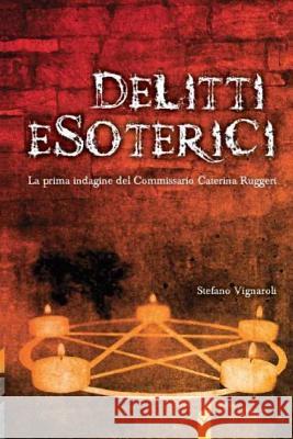Delitti esoterici: La prima indagine del Commissario Caterina Ruggeri Vignaroli, Stefano 9788891040046