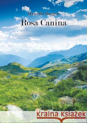 Rosa canina Marcello Borgese 9788891110602 Youcanprint