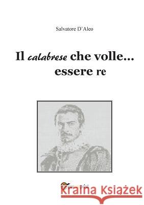Il Calabrese Che Volle... Essere Re Salvatore D'Aleo 9788891112903 Youcanprint Self-Publishing