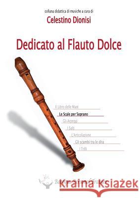 Dedicato Al Flauto Dolce. Le Scale Per Soprano Celestino Dionisi 9788891123343 Youcanprint Self-Publishing