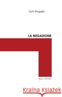 La Negazione Ilario Sinigaglia 9788891124104 Youcanprint Self-Publishing