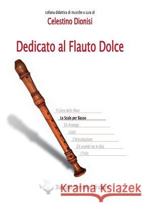 Dedicato Al Flauto Dolce - Le Scale Per Basso Celestino Dionisi 9788891133823 Youcanprint Self-Publishing