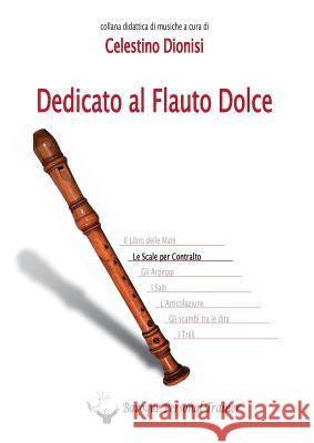 Dedicato Al Flauto Dolce - Le Scale Per Contralto Celestino Dionisi 9788891133861 Youcanprint Self-Publishing