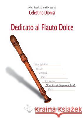 Dedicato Al Flauto Dolce - Gli Scambi Tra Le Dita Per Contralto Vol.2 Celestino Dionisi 9788891148810 Youcanprint Self-Publishing