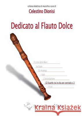 Dedicato Al Flauto Dolce - Gli Scambi Tra Le Dita Per Contralto Vol.3 Celestino Dionisi 9788891148827 Youcanprint Self-Publishing