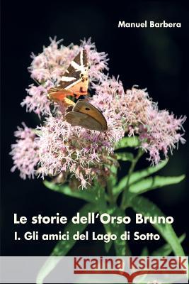 Le Storie Dell'orso Bruno. I. Gli Amici del Lago Di Sotto Manuel Barbera 9788891149619 Youcanprint Self-Publishing