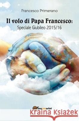 Il volo di papa Francesco. Speciale giubileo 2015/16 Francesco Primerano 9788891149923 Youcanprint