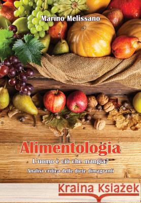 Alimentologia - L'Uomo E CIO Che Mangia? Marino Melissano 9788891156587