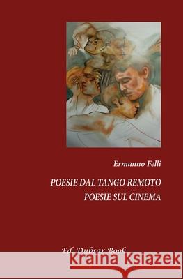 Poesie dal tango remoto - Poesie sul cinema Ermanno Felli 9788891156938