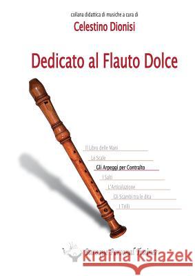 Dedicato Al Flauto Dolce. Gli Arpeggi Per Contralto Celestino Dionisi 9788891156990 Youcanprint Self-Publishing