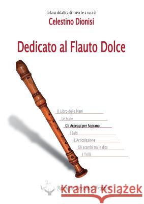 Dedicato Al Flauto Dolce. Gli Arpeggi Per Soprano Celestino Dionisi 9788891159236 Youcanprint Self-Publishing