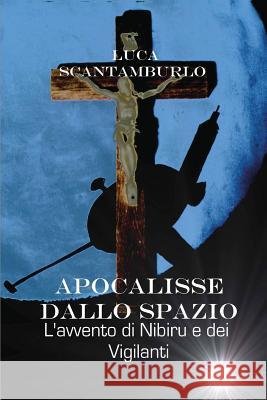 Apocalisse Dallo Spazio. L'Avvento Di Nibiru E Dei Vigilanti Luca Scantamburlo 9788891171375 Youcanprint Self-Publishing