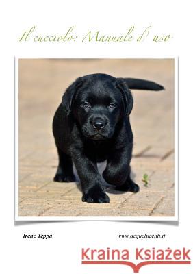 Il cucciolo: Manuale d'uso Teppa, Irene 9788891184474 Youcanprint Self-Publishing
