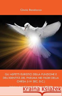 Gli Aspetti Euristici Della Funzione E Dell'identita del Pneuma Dei Padri Della Chiesa (I-IV SEC. D.C.) Cinzia Randazzo 9788891188380