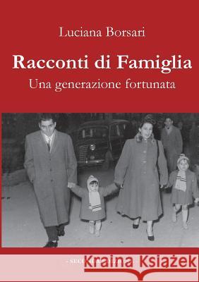 Racconti Di Famiglia. Una Generazione Fortunata Luciana Borsari 9788891198051 Youcanprint Self-Publishing