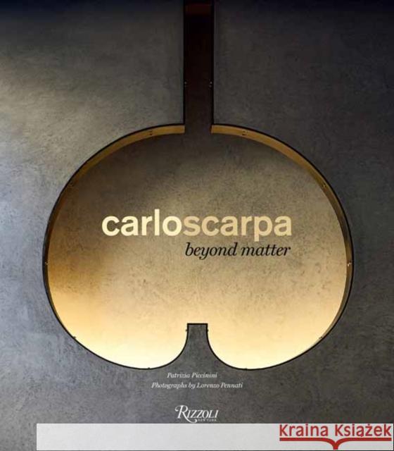 Carlo Scarpa: Beyond Matter Patrizia Piccinini Lorenzo Pennati 9788891829122