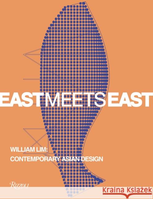 East Meets East: William Lim: The Essence of Asian Design Aric Chen 9788891833211 Mondadori Electa