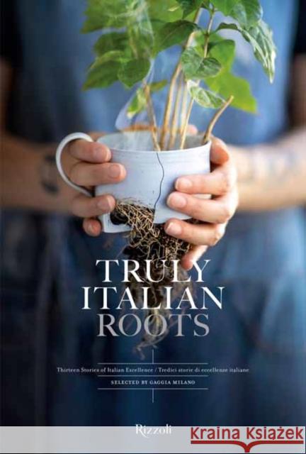 Truly Italian Roots: Thirteen Stories of Italian Excellence Laura Maggi Stefania Giorgi 9788891837288