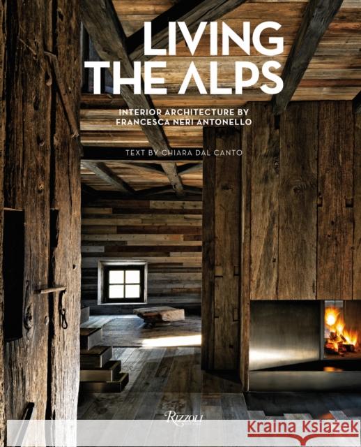 Living the Alps: Interior Architecture by Francesca Neri Antonello Chiara Dal CantoÂ 9788891839558 Mondadori Electa