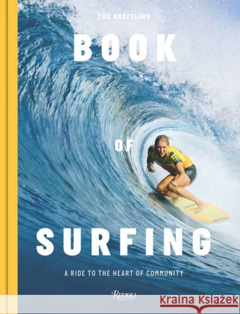 The Breitling Book of Surfing: A Ride to the Heart of Community Stephanie GilmoreÂ 9788891839992 Mondadori Electa